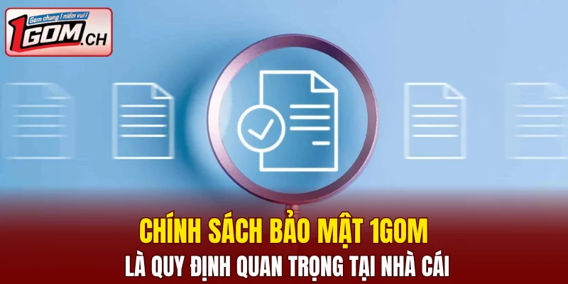 Chính Sách Bảo Mật 1GOM Đảm Bảo Quyền Lợi Cho Hội Viên 4 Chính sách bảo mật 1GOM là quy định quan trọng tại nhà cái