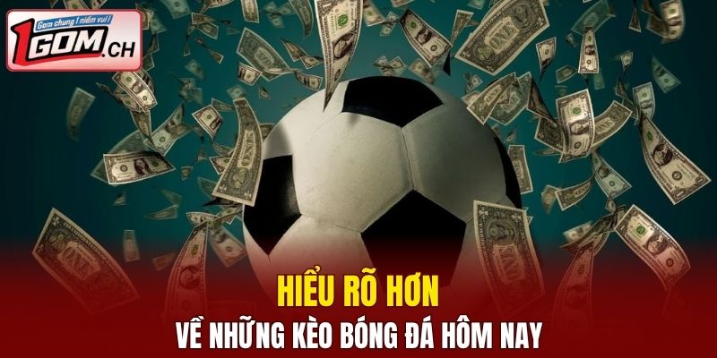 Hiểu rõ hơn về những kèo bóng đá hôm nay