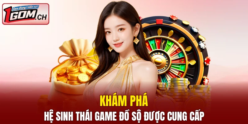 1GOM 20 Khám phá hệ sinh thái game đồ sộ được cung cấp