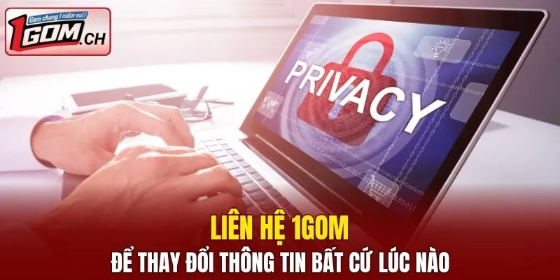 Quyền Riêng Tư 1GOM - Chính Sách Bảo Mật Cá Cược Online 5 Liên hệ 1GOM để thay đổi thông tin bất cứ lúc nào