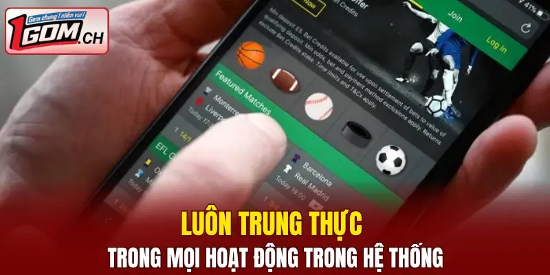 Điều Khoản Và Điều Kiện 1GOM Cập Nhật Mới Nhất 6 Luôn trung thực trong mọi hoạt động trong hệ thống