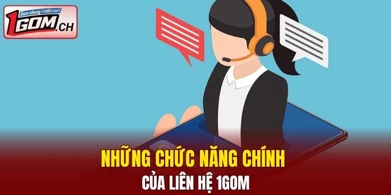 Liên Hệ 1GOM - Giải Đáp Mọi Thắc Mắc Của Người Dùng 4 Những chức năng chính của liên hệ 1GOM