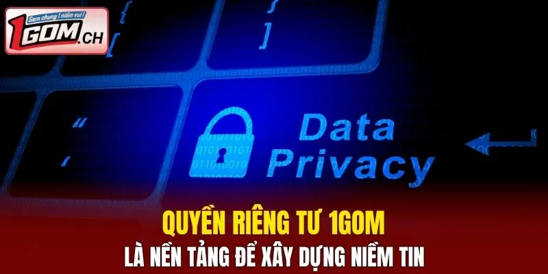 Quyền Riêng Tư 1GOM - Chính Sách Bảo Mật Cá Cược Online 4 Quyền riêng tư 1GOM là nền tảng để xây dựng niềm tin