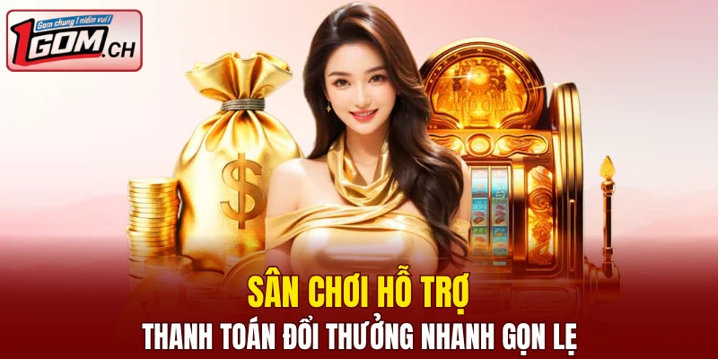 1GOM 19 Sân chơi hỗ trợ thanh toán đổi thưởng nhanh gọn lẹ