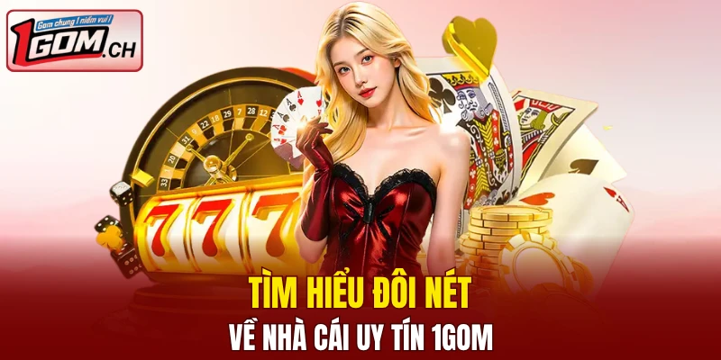 1GOM 18 Tìm hiểu đôi nét về nhà cái uy tín 1GOM