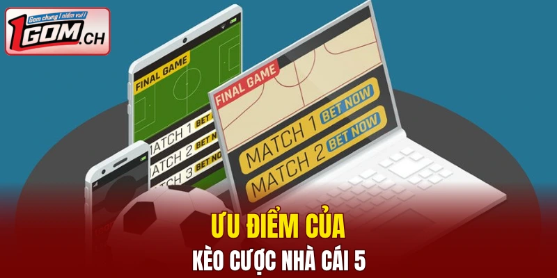 Kèo Nhà Cái World Cup - Sận Chơi Hot Mùa Hè Nhất 2025 7 Ưu điểm của kèo cược nhà cái 5