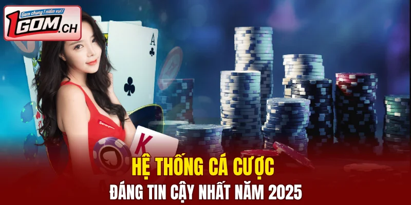 Hệ thống cá cược đáng tin cậy nhất năm 2025