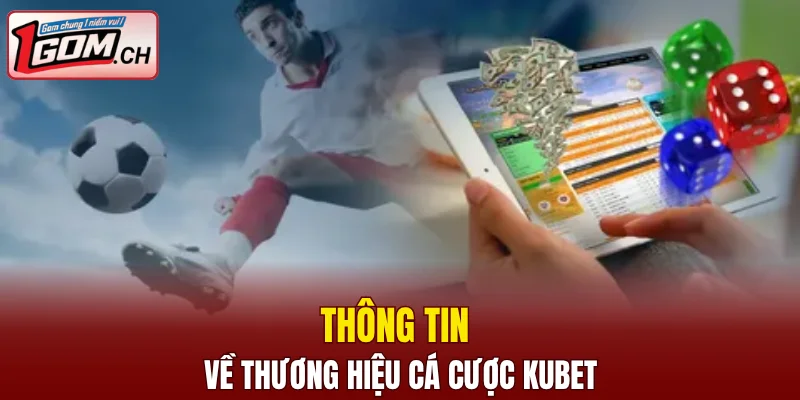 Hi88 – Nhà Cái Giải Trí Trực Tuyến Cực Hot Hiện Nay 6 Thông tin về thương hiệu cá cược Kubet