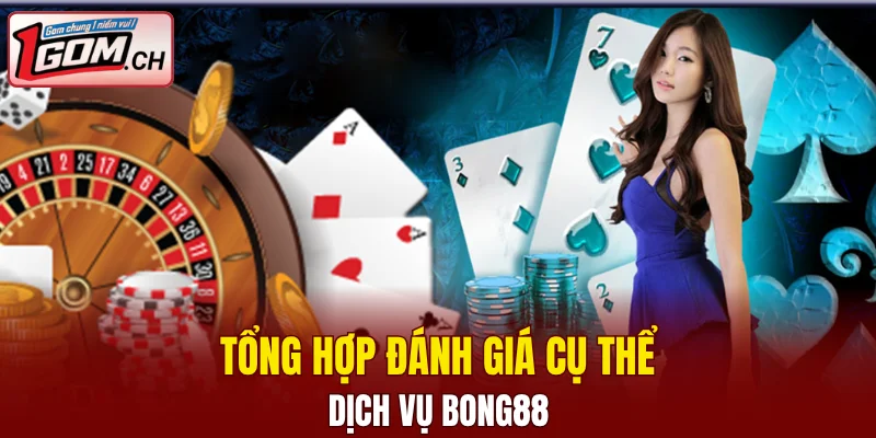 Tổng hợp đánh giá cụ thể dịch vụ Bong88