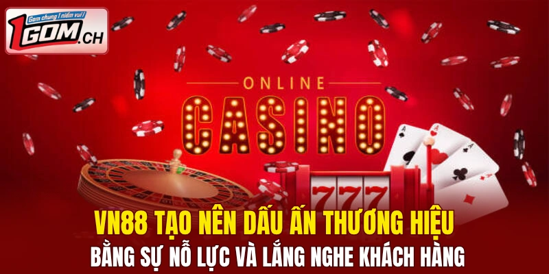 Hi88 – Nhà Cái Giải Trí Trực Tuyến Cực Hot Hiện Nay 6 VN88 tạo nên dấu ấn thương hiệu bằng sự nỗ lực và lắng nghe khách hàng
